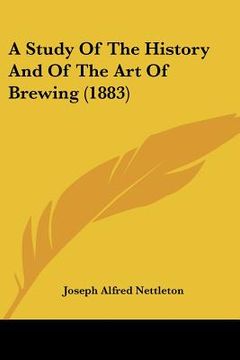 portada a study of the history and of the art of brewing (1883) (en Inglés)
