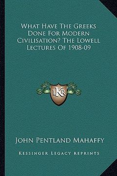 portada what have the greeks done for modern civilisation? the lowell lectures of 1908-09 (in English)