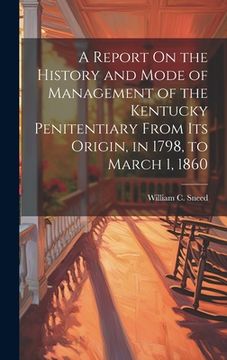portada A Report On the History and Mode of Management of the Kentucky Penitentiary From Its Origin, in 1798, to March 1, 1860 (in English)