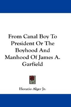 portada from canal boy to president or the boyhood and manhood of james a. garfield (en Inglés)