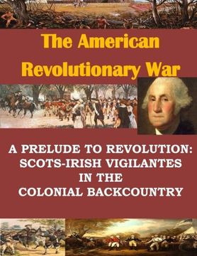 portada A Prelude to Revolution: Scots-Irish Vigilantes in the Colonial Backcountry (The American Revolutionary War)