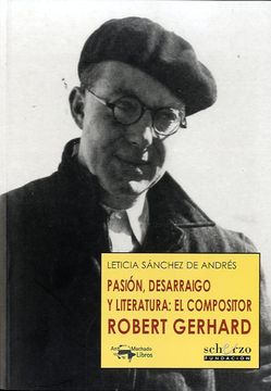 portada Pasión, Desarraigo Y Literatura: El Compositor Robert Gerhard (Musicalia Scherzo)