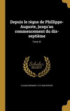 portada Depuis le règne de Phillippe-Auguste, jusqu'au commencement du dix-septième; Tome 41 (en Francés)