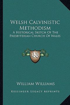 portada welsh calvinistic methodism: a historical sketch of the presbyterian church of wales (en Inglés)