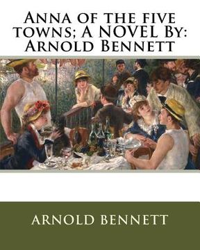 portada Anna of the five towns; A NOVEL By: Arnold Bennett (en Inglés)