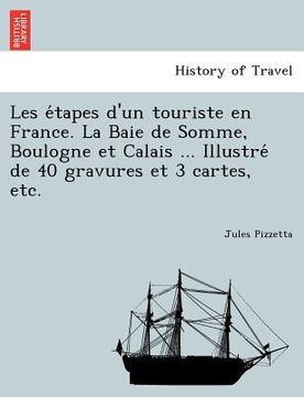 portada Les E Tapes D'Un Touriste En France. La Baie de Somme, Boulogne Et Calais ... Illustre de 40 Gravures Et 3 Cartes, Etc. (en Francés)