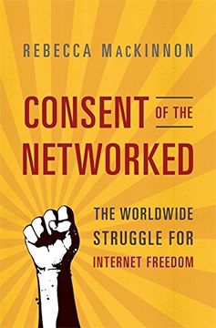 portada consent of the networked: the worldwide struggle for internet freedom