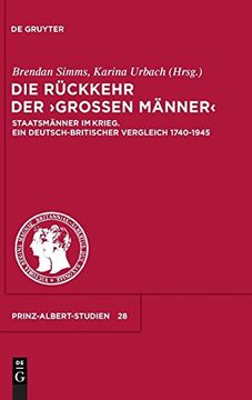 portada Die Rückkehr der Großen Männer: Staatsmänner im Krieg. Ein Deutsch-Britischer Vergleich 1740-1945 (Prinz-Albert-Studien) 