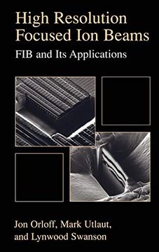 portada High Resolution Focused ion Beams: Fib and its Applications: The Physics of Liquid Metal ion Sources and ion Optics and Their Application to Focused ion Beam Technology (en Inglés)