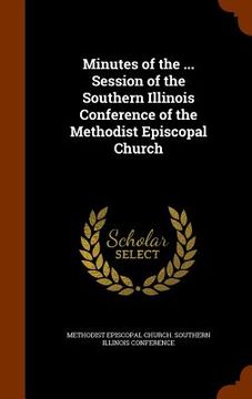 portada Minutes of the ... Session of the Southern Illinois Conference of the Methodist Episcopal Church (in English)