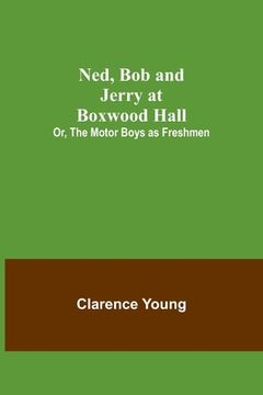 portada Ned, Bob and Jerry at Boxwood Hall; Or, The Motor Boys as Freshmen (en Inglés)