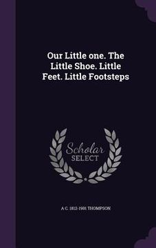 portada Our Little one. The Little Shoe. Little Feet. Little Footsteps (en Inglés)