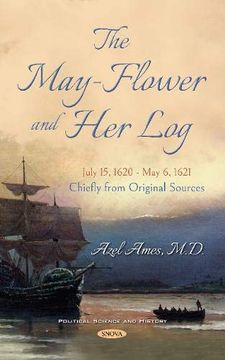 portada The May-Flower and her Log, July 15, 1620-May 6, 1621: Chiefly From Original Sources (Political Science and History) (en Inglés)