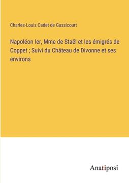 portada Napoléon Ier, Mme de Staël et les émigrés de Coppet; Suivi du Château de Divonne et ses environs (in French)