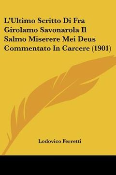 portada L'Ultimo Scritto Di Fra Girolamo Savonarola Il Salmo Miserere Mei Deus Commentato In Carcere (1901) (en Italiano)
