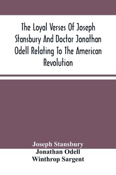 portada The Loyal Verses Of Joseph Stansbury And Doctor Jonathan Odell Relating To The American Revolution (en Inglés)