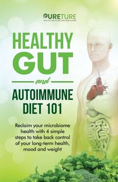 portada Healthy Gut and Autoimmune Diet 101: Reclaim your microbiome health with 4 simple steps to take back control of your long-term health, mood, and weigh (in English)