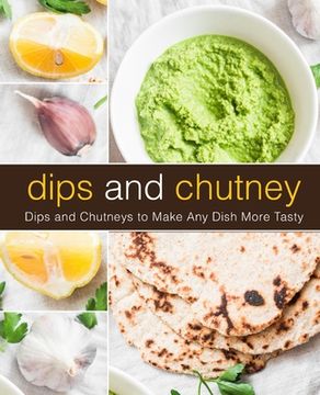 portada Dips and Chutney: Dips and Chutneys to Make Any Dish More Tasty (2nd Edition) (in English)