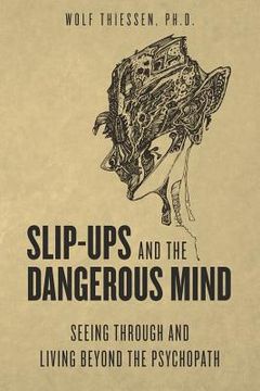 portada slip-ups and the dangerous mind: seeing through and living beyond the psychopath (en Inglés)