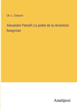 portada Alexandre Petoefi; Le poète de la révolution hongroise (en Francés)