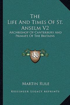 portada the life and times of st. anselm v2: archbishop of canterbury and primate of the britains (in English)