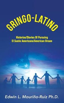 portada Gringo-Latino: Historias/Stories of Pursuing el Sueno Americano/American Dream (en Inglés)