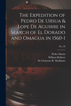 portada The Expedition of Pedro De Ursua & Lope De Aguirre in Search of El Dorado and Omagua in 1560-1; No. 28 (en Inglés)