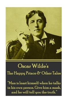 portada Oscar Wilde - The Happy Prince & Other Tales: "Man is least himself when he talks in his own person. Give him a mask, and he will tell you the truth." (en Inglés)