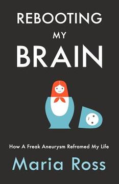 portada rebooting my brain: how a freak aneurysm reframed my life