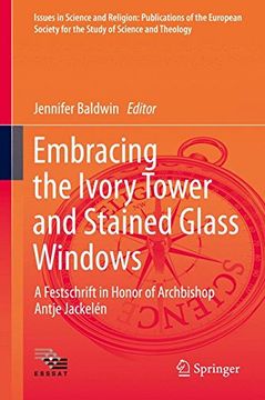 portada Embracing the Ivory Tower and Stained Glass Windows: A Festschrift in Honor of Archbishop Antje Jackelén (Issues in Science and Religion: Publications ... for the Study of Science and Theology)
