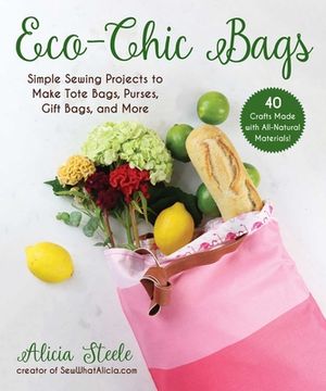 portada Eco-Chic Bags: Simple Sewing Projects to Make Tote Bags, Purses, Gift Bags, and More (in English)