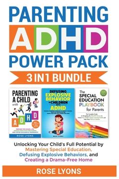 portada Parenting ADHD Power Pack 3 In 1 Bundle - Unlocking Your Child's Full Potential By Mastering Special Education, Defusing Explosive Behaviors, and Crea