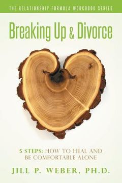 portada Breaking Up & Divorce 5 Steps: How To Heal and Be Comfortable Alone: The Relationship Formula Workbook Series (en Inglés)