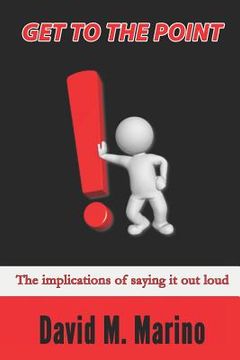 portada Get to the Point!: The Implications of Saying It Out Loud (in English)