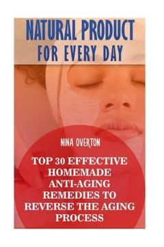 portada Natural Product for Every Day: Top 30 Effective Homemade Anti-Aging Remedies to Reverse the Aging Process