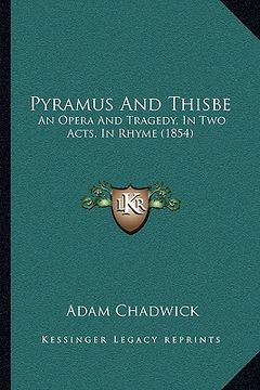 portada pyramus and thisbe: an opera and tragedy, in two acts, in rhyme (1854) (en Inglés)