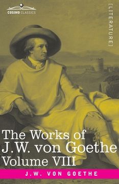 portada The Works of J.W. von Goethe, Vol. VIII (in 14 volumes): with His Life by George Henry Lewes: Faust Vol. II, Clavigo, Egmont, The Wayward Lover (en Inglés)