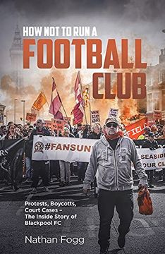 portada How Not to Run a Football Club: Protests, Boycotts, Court Cases and the Story of How Blackpool Fans Fought to Save Their Club (en Inglés)