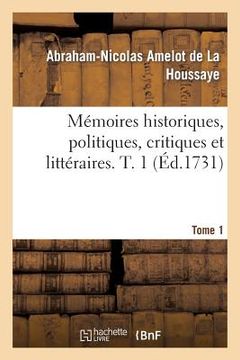 portada Mémoires Historiques, Politiques, Critiques Et Littéraires. T. 1 (en Francés)