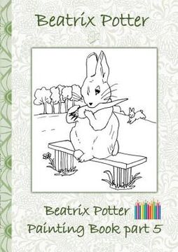 portada Beatrix Potter Painting Book Part 5 ( Peter Rabbit ): Colouring Book, coloring, crayons, coloured pencils colored, Children's books, children, adults, (en Inglés)
