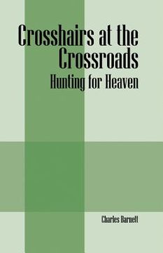 portada Crosshairs at the Crossroads: Hunting for Heaven (en Inglés)