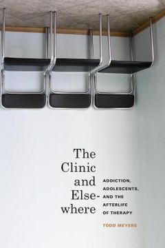portada the clinic and elsewhere: addiction, adolescents, and the afterlife of therapy (en Inglés)
