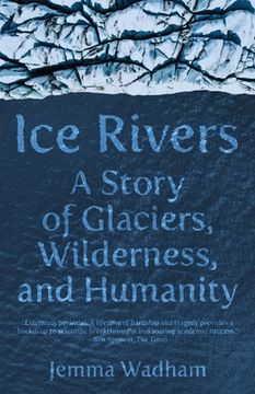 portada Ice Rivers: A Story of Glaciers, Wilderness, and Humanity (in English)
