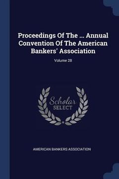 portada Proceedings Of The ... Annual Convention Of The American Bankers' Association; Volume 28 (en Inglés)