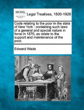 portada code relating to the poor in the state of new york: containing such laws of a general and special nature in force in 1870, as relate to the support an (en Inglés)