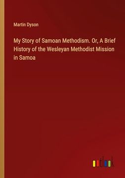 portada My Story of Samoan Methodism. Or, a Brief History of the Wesleyan Methodist Mission in Samoa (en Inglés)