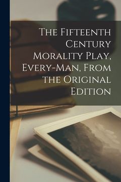 portada The Fifteenth Century Morality Play, Every-man, From the Original Edition