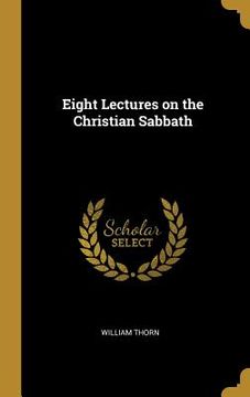 portada Eight Lectures on the Christian Sabbath (en Inglés)