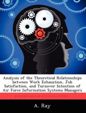 portada analysis of the theoretical relationships between work exhaustion, job satisfaction, and turnover intention of air force information systems managers (in English)