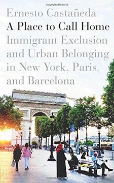 portada A Place to Call Home: Immigrant Exclusion and Urban Belonging in new York, Paris, and Barcelona (in English)